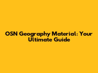 OSN Geography Material: Your Ultimate Guide