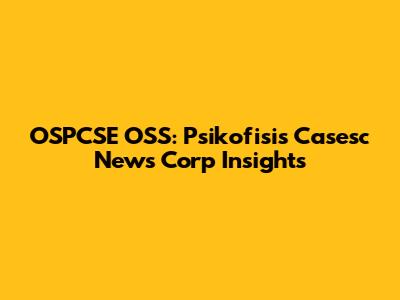 OSPCSE OSS: Psikofisis Casesc News Corp Insights