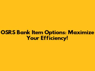 OSRS Bank Item Options: Maximize Your Efficiency!