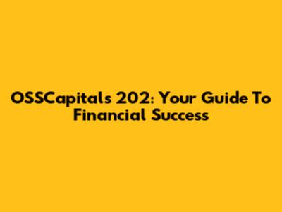 OSSCapitals 202: Your Guide To Financial Success