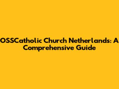 OSSCatholic Church Netherlands: A Comprehensive Guide