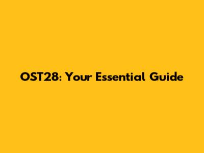 OST28: Your Essential Guide