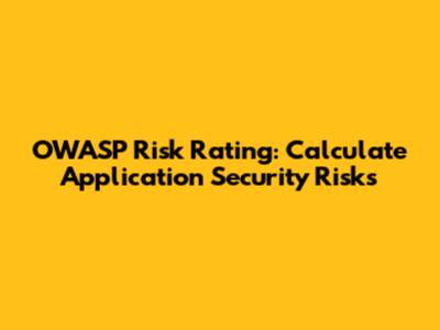 OWASP Risk Rating: Calculate Application Security Risks