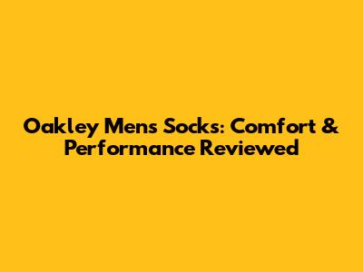 Oakley Men's Socks: Comfort & Performance Reviewed