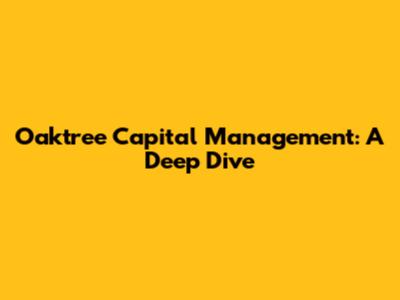 Oaktree Capital Management: A Deep Dive