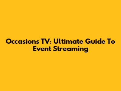 Occasions TV: Ultimate Guide To Event Streaming