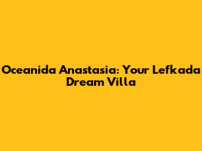 Oceanida Anastasia: Your Lefkada Dream Villa