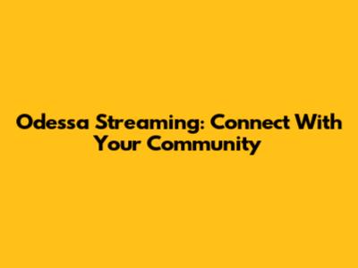 Odessa Streaming: Connect With Your Community