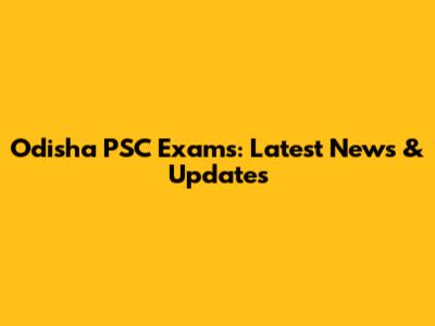Odisha PSC Exams: Latest News & Updates