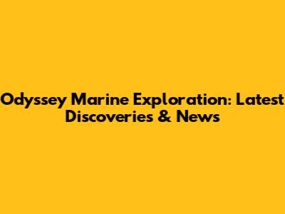 Odyssey Marine Exploration: Latest Discoveries & News
