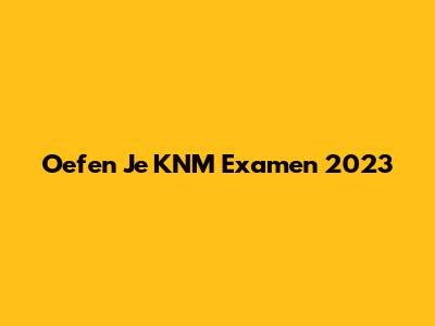 Oefen Je KNM Examen 2023