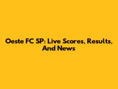 Oeste FC SP: Live Scores, Results, And News
