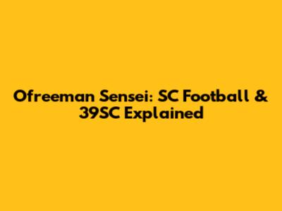 Ofreeman Sensei: SC Football & 39SC Explained