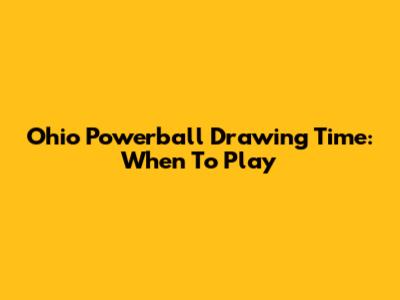 Ohio Powerball Drawing Time: When To Play