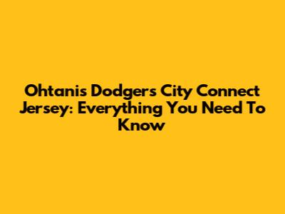 Ohtani's Dodgers City Connect Jersey: Everything You Need To Know