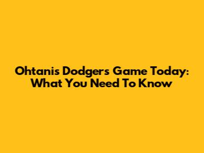 Ohtani's Dodgers Game Today: What You Need To Know