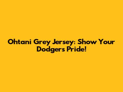 Ohtani Grey Jersey: Show Your Dodgers Pride!