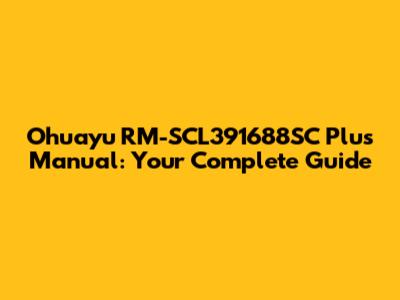 Ohuayu RM-SCL391688SC Plus Manual: Your Complete Guide
