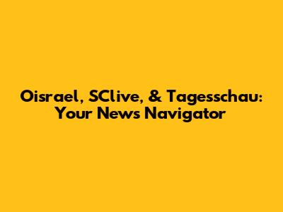 Oisrael, SClive, & Tagesschau: Your News Navigator