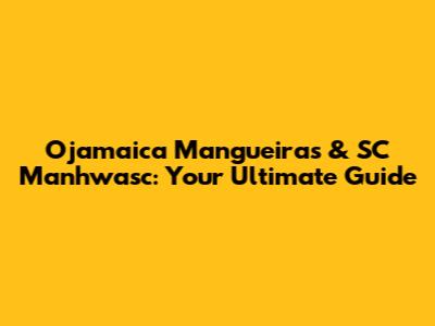 Ojamaica Mangueiras & SC Manhwasc: Your Ultimate Guide