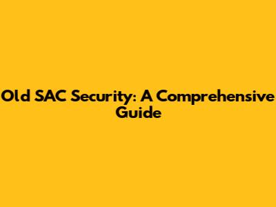 Old SAC Security: A Comprehensive Guide