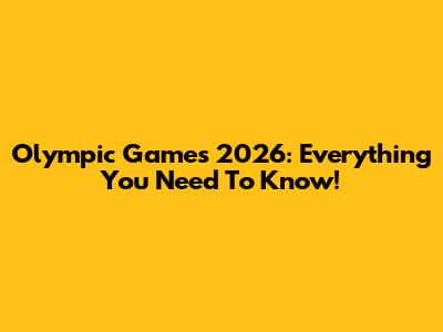 Olympic Games 2026: Everything You Need To Know!
