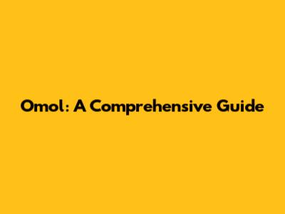Omol: A Comprehensive Guide