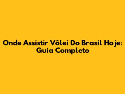 Onde Assistir Vôlei Do Brasil Hoje: Guia Completo