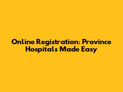 Online Registration: Province Hospitals Made Easy