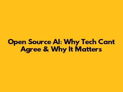 Open Source AI: Why Tech Can't Agree & Why It Matters