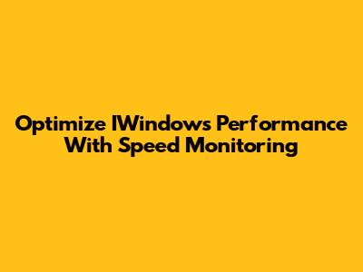 Optimize IWindows Performance With Speed Monitoring