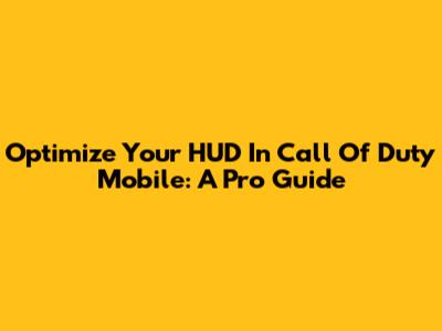 Optimize Your HUD In Call Of Duty Mobile: A Pro Guide
