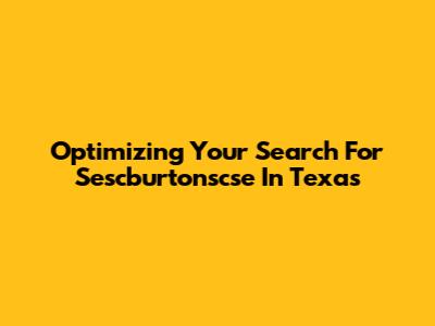 Optimizing Your Search For Sescburtonscse In Texas