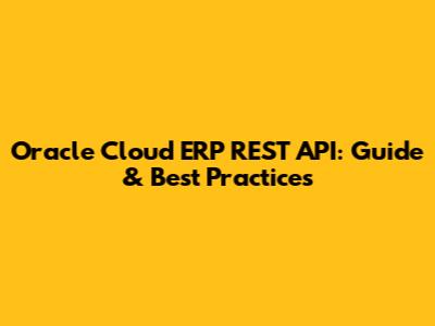 Oracle Cloud ERP REST API: Guide & Best Practices