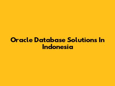 Oracle Database Solutions In Indonesia