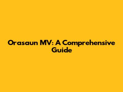 Orasaun MV: A Comprehensive Guide