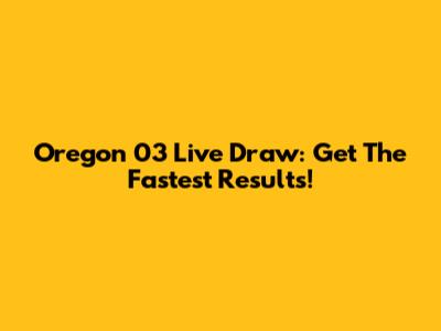 Oregon 03 Live Draw: Get The Fastest Results!