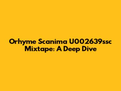Orhyme Scanima U002639ssc Mixtape: A Deep Dive