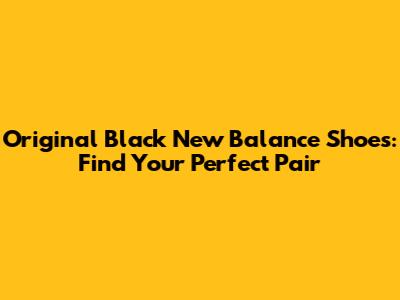 Original Black New Balance Shoes: Find Your Perfect Pair