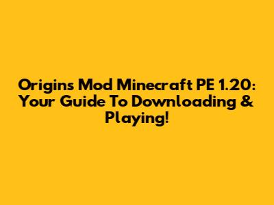 Origins Mod Minecraft PE 1.20: Your Guide To Downloading & Playing!