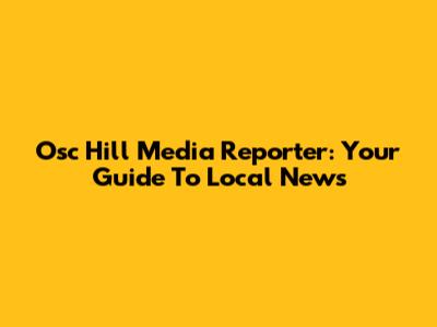 Osc Hill Media Reporter: Your Guide To Local News