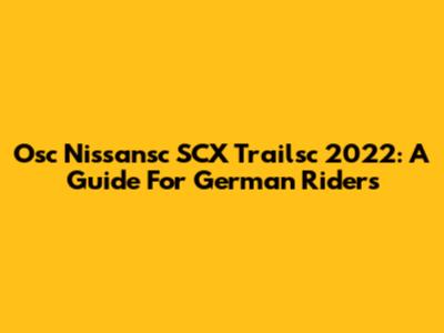 Osc Nissansc SCX Trailsc 2022: A Guide For German Riders