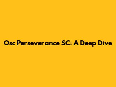 Osc Perseverance SC: A Deep Dive