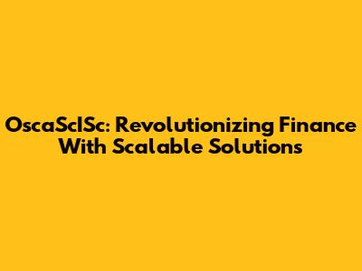 OscaScISc: Revolutionizing Finance With Scalable Solutions
