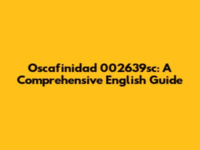 Oscafinidad 002639sc: A Comprehensive English Guide