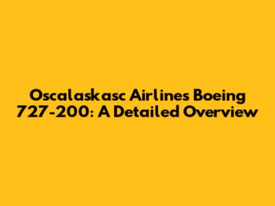 Oscalaskasc Airlines Boeing 727-200: A Detailed Overview