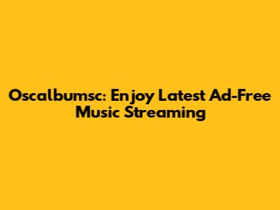 Oscalbumsc: Enjoy Latest Ad-Free Music Streaming