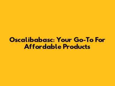 Oscalibabasc: Your Go-To For Affordable Products