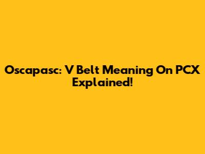 Oscapasc: V Belt Meaning On PCX Explained!
