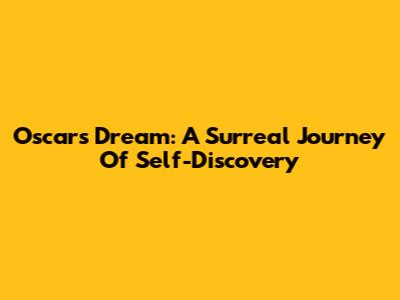 Oscar's Dream: A Surreal Journey Of Self-Discovery